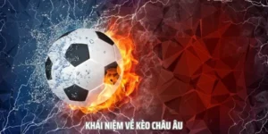 Hướng Dẫn Cách Chơi Kèo Châu Âu Hiệu Quả Cho Người Mới
