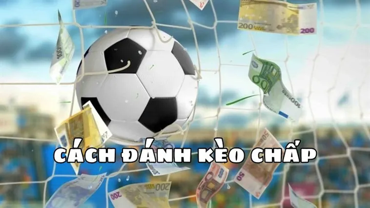 Cách Chơi Kèo Chấp 2 Trái Chuẩn Xác Cho Người Mới