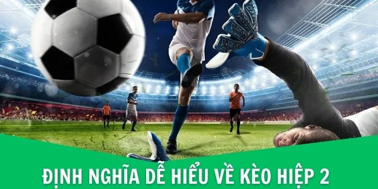 Bí Quyết Chinh Phục Kèo Hiệp 2 Với Tỷ Lệ Thắng Cao