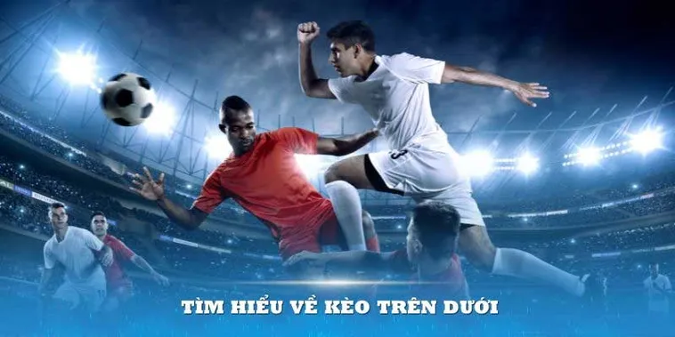 Giải Mã Chiến Thuật Đặt Cược Kèo Trên Kèo Dưới Hiệu Quả