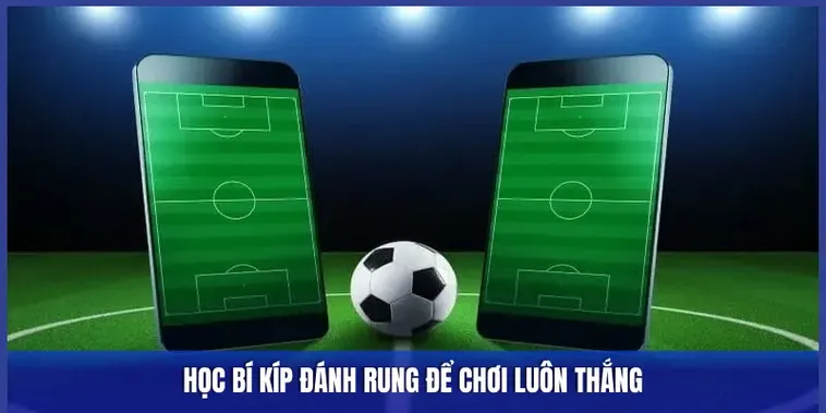 Cách Chơi Kèo Rung Trong Bóng Đá Giúp Nâng Cao Tỷ Lệ Chiến Thắng